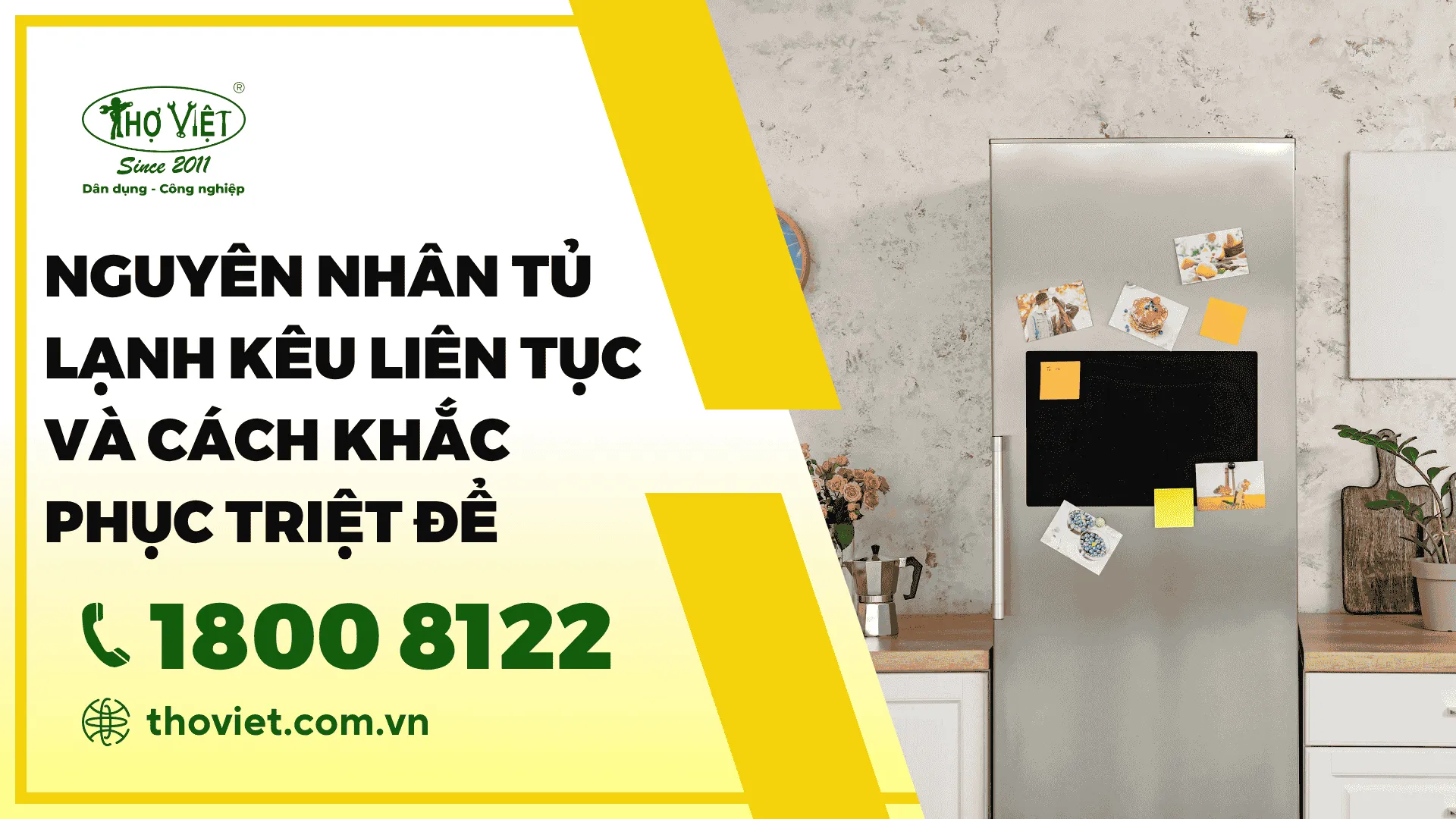 Nguyên nhân tủ lạnh kêu liên tục và cách khắc phục triệt để.