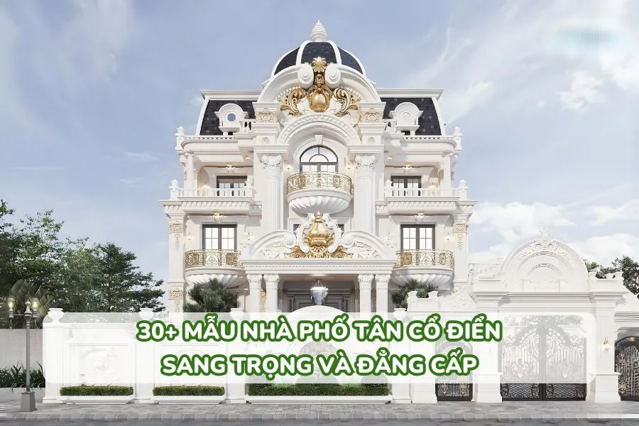 30+ Mẫu nhà phố Tân Cổ Điển đẹp sang