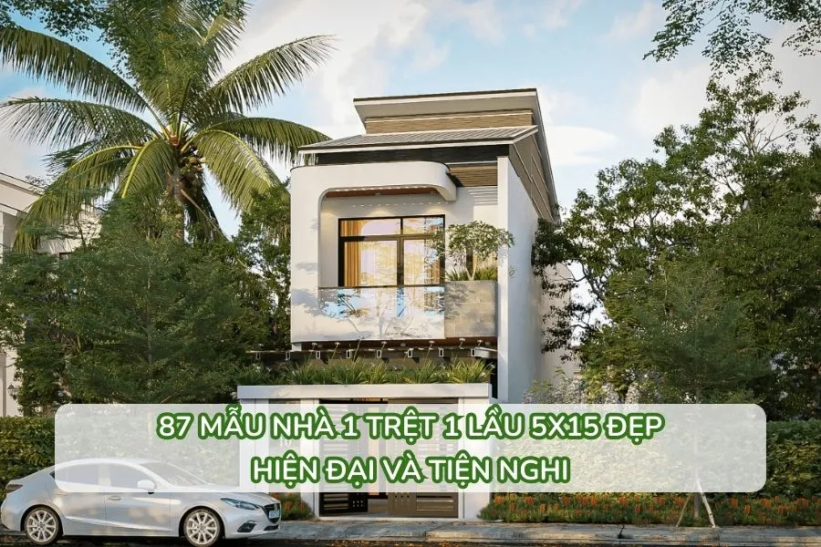 87+ Mẫu nhà 1 trệt 1 lầu 5x15 đẹp, hiện đại và tiện nghi